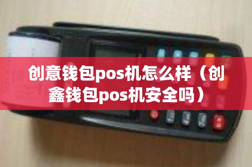 创意钱包pos机怎么样（创鑫钱包pos机安全吗）