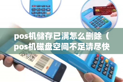 pos机储存已满怎么删除（pos机磁盘空间不足请尽快结算）