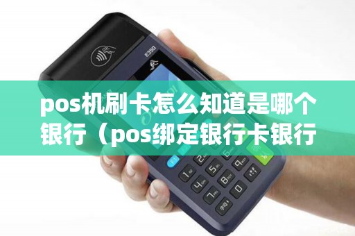 pos机刷卡怎么知道是哪个银行（pos绑定银行卡银行可以查到吗）