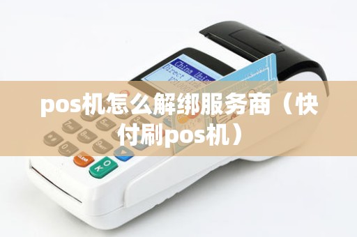 pos机怎么解绑服务商（快付刷pos机）
