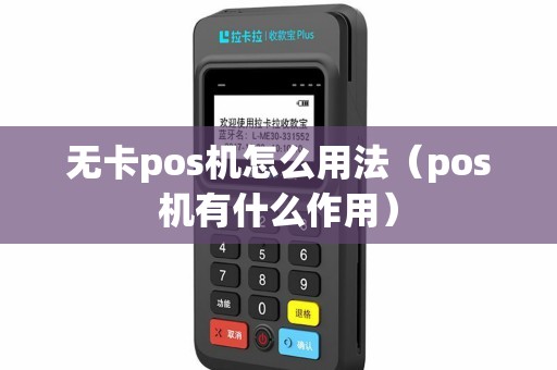 无卡pos机怎么用法（pos机有什么作用）