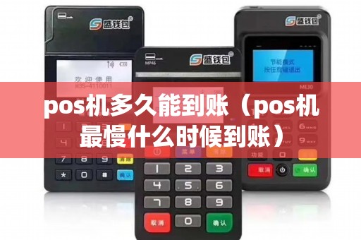 pos机多久能到账（pos机最慢什么时候到账）