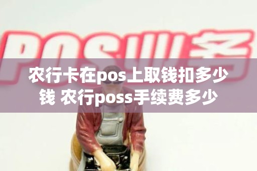 农行卡在pos上取钱扣多少钱 农行poss手续费多少