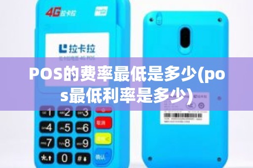 POS的费率最低是多少(pos最低利率是多少)