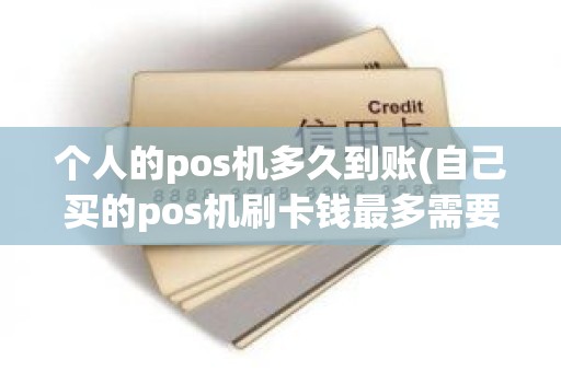 个人的pos机多久到账(自己买的pos机刷卡钱最多需要多久到账,长时间不到账会不会丢失)