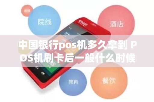 中国银行pos机多久拿到 POS机刷卡后一般什么时候到账