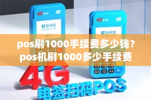 pos刷1000手续费多少钱？pos机刷1000多少手续费