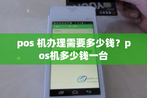 pos 机办理需要多少钱？pos机多少钱一台