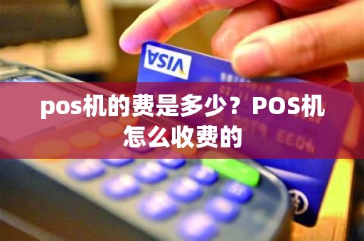 pos机的费是多少？POS机怎么收费的