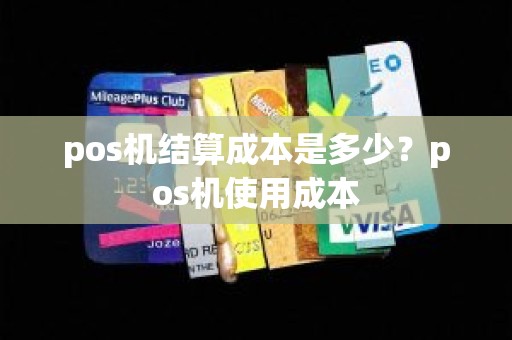 pos机结算成本是多少？pos机使用成本