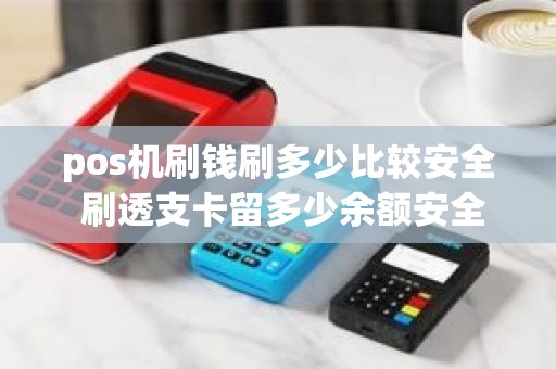 pos机刷钱刷多少比较安全 刷透支卡留多少余额安全