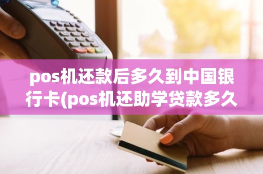 pos机还款后多久到中国银行卡(pos机还助学贷款多久显示还款成功)