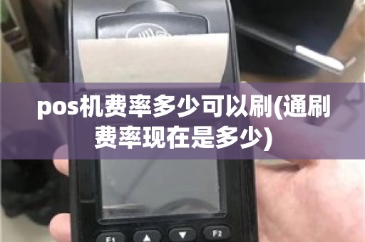 pos机费率多少可以刷(通刷费率现在是多少)