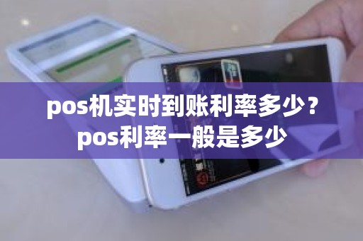 pos机实时到账利率多少？pos利率一般是多少