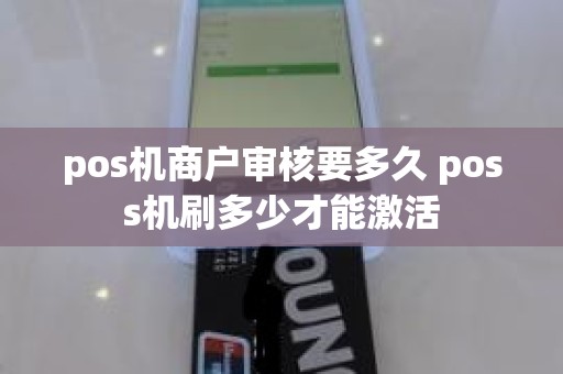 pos机商户审核要多久 poss机刷多少才能激活