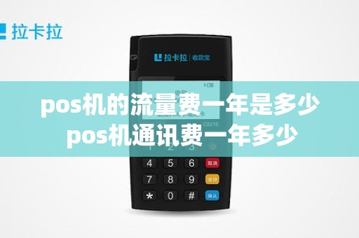 pos机的流量费一年是多少 pos机通讯费一年多少