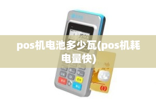 pos机电池多少瓦(pos机耗电量快)