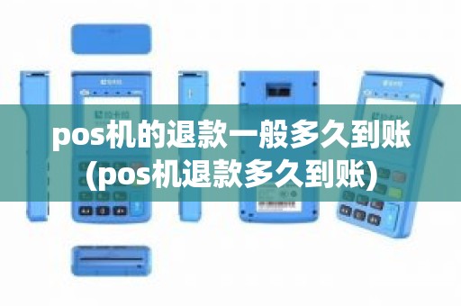 pos机的退款一般多久到账(pos机退款多久到账)