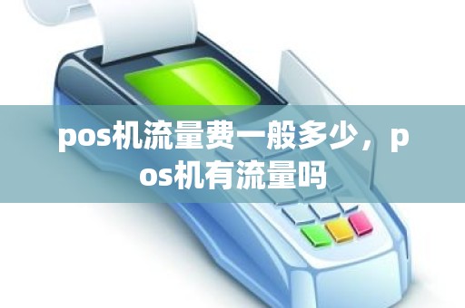 pos机流量费一般多少，pos机有流量吗