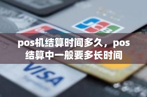 pos机结算时间多久，pos结算中一般要多长时间