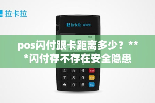 pos闪付跟卡距离多少？***闪付存不存在安全隐患