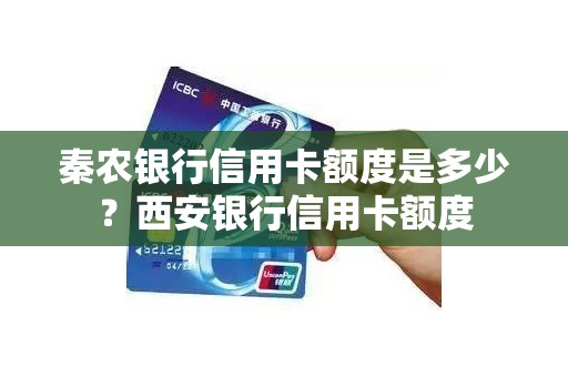 秦农银行信用卡额度是多少？西安银行信用卡额度