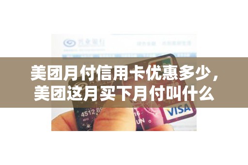 美团月付信用卡优惠多少，美团这月买下月付叫什么
