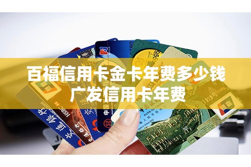百福信用卡金卡年费多少钱 广发信用卡年费