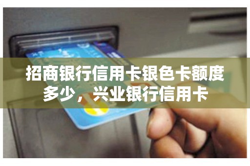 招商银行信用卡银色卡额度多少，兴业银行信用卡