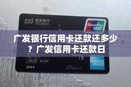 广发银行信用卡还款还多少？广发信用卡还款日