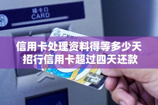 信用卡处理资料得等多少天 招行信用卡超过四天还款