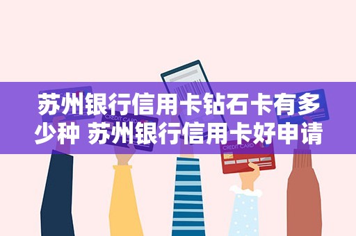 苏州银行信用卡钻石卡有多少种 苏州银行信用卡好申请吗