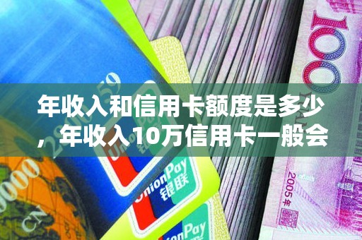 年收入和信用卡额度是多少，年收入10万信用卡一般会给多少