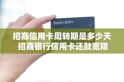 招商信用卡周转期是多少天 招商银行信用卡还款宽限期是几天