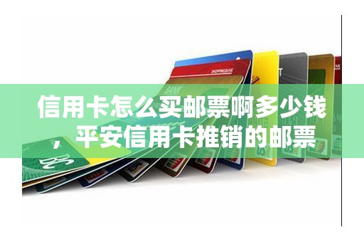 信用卡怎么买邮票啊多少钱，平安信用卡推销的邮票