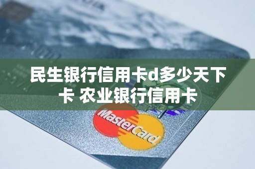 民生银行信用卡d多少天下卡 农业银行信用卡
