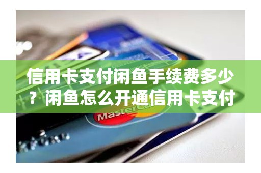 信用卡支付闲鱼手续费多少？闲鱼怎么开通信用卡支付功能