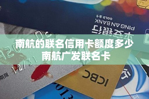 南航的联名信用卡额度多少 南航广发联名卡