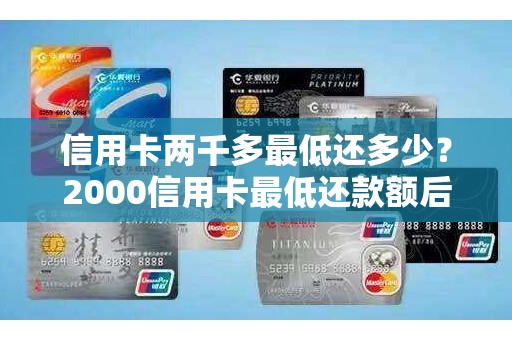 信用卡两千多最低还多少？2000信用卡最低还款额后利息