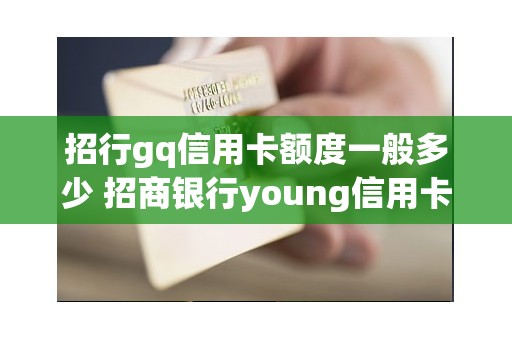 招行gq信用卡额度一般多少 招商银行young信用卡额度