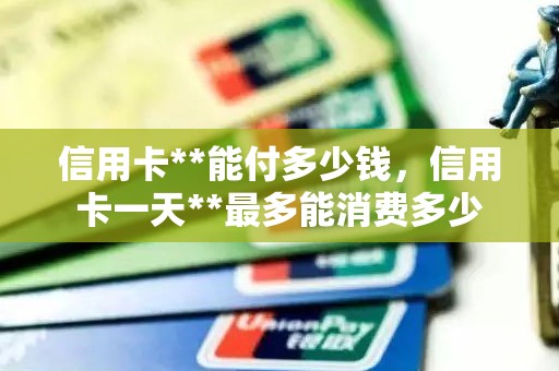 信用卡**能付多少钱，信用卡一天**最多能消费多少