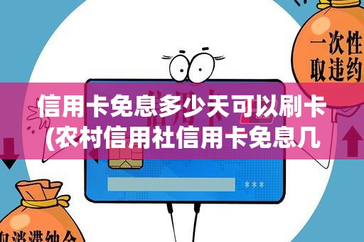 信用卡免息多少天可以刷卡(农村信用社信用卡免息几天)