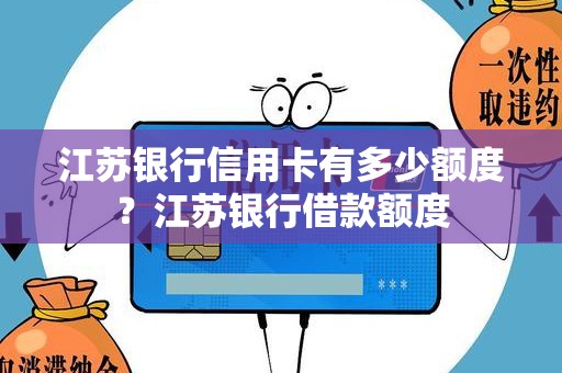 江苏银行信用卡有多少额度？江苏银行借款额度