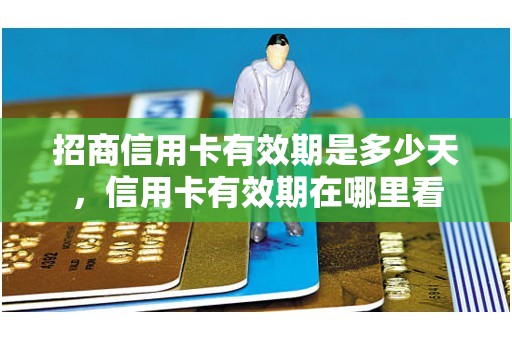 招商信用卡有效期是多少天，信用卡有效期在哪里看