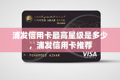 浦发信用卡最高星级是多少，浦发信用卡推荐