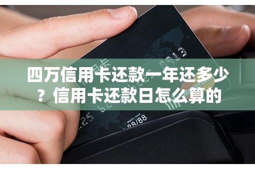 四万信用卡还款一年还多少？信用卡还款日怎么算的