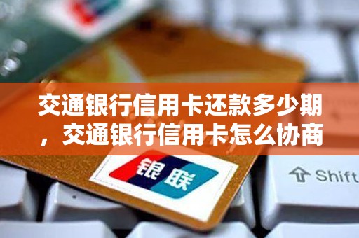 交通银行信用卡还款多少期，交通银行信用卡怎么协商分期