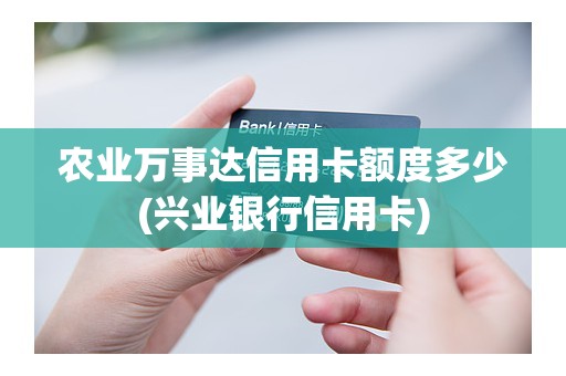 农业万事达信用卡额度多少(兴业银行信用卡) 农业万事达信用卡额度多少(兴业银行信用卡)