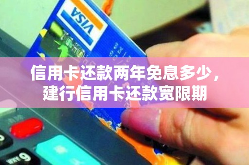 信用卡还款两年免息多少，建行信用卡还款宽限期