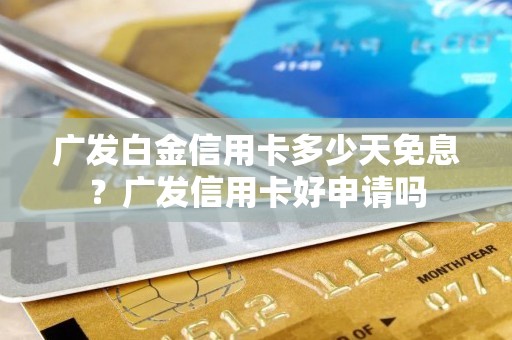 广发白金信用卡多少天免息？广发信用卡好申请吗
